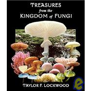 Treasures from the Kingdom of Fungi : Photographs of Mushrooms and Other Fungi from Around the World
