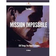 The Real Mission Impossible: 130 Things You Need to Know