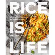 Rice Is Life Recipes and Stories Celebrating the World's Most Essential Grain