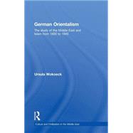 German Orientalism: The Study of the Middle East and Islam from 1800 to 1945