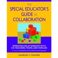 The Special Educator's Guide to Collaboration; Improving Relationships With Co-Teachers, Teams, and Families