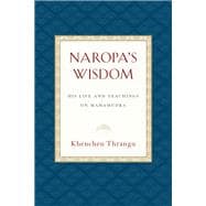 Naropa's Wisdom His Life and Teachings on Mahamudra