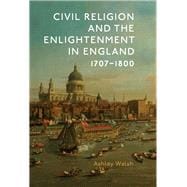 Civil Religion and the Enlightenment in England 1707-1800