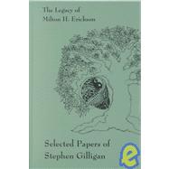 The Legacy of Milton H. Erickson: Selected Papers of Stephen Gilligan