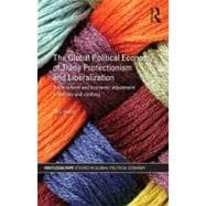 The Global Political Economy of Trade Protectionism and Liberalization: Trade Reform and Economic Adjustment in Textiles and Clothing