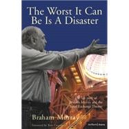 The Worst It Can Be Is A Disaster The Life Story of Braham Murray and the Royal Exchange Theatre