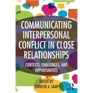 Communicating Interpersonal Conflict in Close Relationships: Contexts, Challenges, and Opportunities