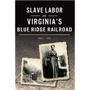 Slave Labor on Virginia's Blue Ridge Railroad