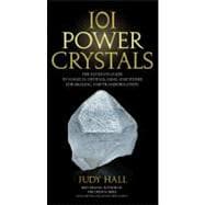 101 Power Crystals The Ultimate Guide to Magical Crystals, Gems, and Stones for Healing and Transformation
