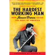 Hardest Working Man : How James Brown Saved the Soul of America