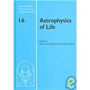 Astrophysics of Life: Proceedings of the Space Telescope Science Institute Symposium, held in Baltimore, Maryland May 6â€“9, 2002