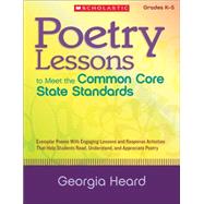 Poetry Lessons to Meet the Common Core State Standards Exemplar Poems With Engaging Lessons and Response Activities That Help Students Read, Understand, and Appreciate Poetry