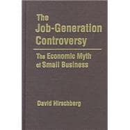 The Job-Generation Controversy: The Economic Myth of Small Business: The Economic Myth of Small Business