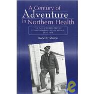 A Century of Adventure in Northern Health: The Public Health Service Commissioned Corps in Alaska, 1879-1978