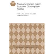 Asian Americans in Higher Education: Charting New Realities AEHE Volume 40, Number 1