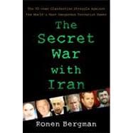 The Secret War with Iran : The 30-Year Clandestine Struggle Against the World's Most Dangerous Terrorist Power