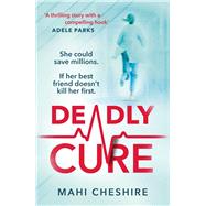 Deadly Cure A heart-stopping thriller of betrayal, secrets and ruthless ambition that will leave you breathless