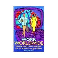 Work Worldwide International Career Strategies for the Adventurous Job Seeker