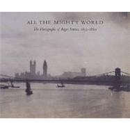 All the Mighty World : The Photographs of Roger Fenton, 1852-1860