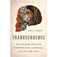 Transcendence How Humans Evolved through Fire, Language, Beauty, and Time