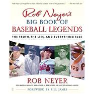 Rob Neyer's Big Book of Baseball Legends The Truth, the Lies, and Everything Else