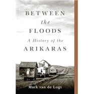 Between the Floods A History of the Arikaras