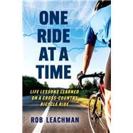 One Ride at a Time Life Lessons Learned on a Cross-Country Bicycle Ride