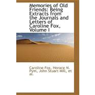 Memories of Old Friends : Being Extracts from the Journals and Letters of Caroline Fox, Volume I