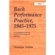 Bach Performance Practice, 1945û1975: A Comprehensive Review of Sound Recordings and Literature