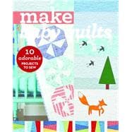 Make Baby Quilts 10 Adorable Projects to Sew