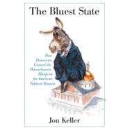 The Bluest State How Democrats Created the Massachusetts Blueprint for American Political Disaster