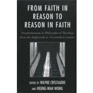 From Faith in Reason to Reason in Faith Transformations in Philosophical Theology from the Eighteenth to Twentieth Centuries