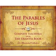 The Parables of Jesus Complete Teachings from The Urantia Book