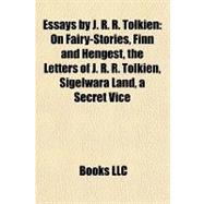 Essays by J R R Tolkien : On Fairy-Stories, Finn and Hengest, the Letters of J. R. R. Tolkien, Sigelwara Land, a Secret Vice