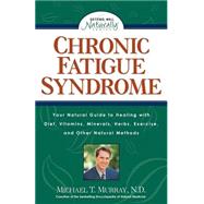 Chronic Fatigue Syndrome Your Natural Guide to Healing with Diet, Vitamins, Minerals, Herbs, Exercise, and Other Natural Methods
