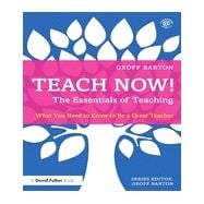 Teach Now! The Essentials of Teaching: What you need to know to be a great teacher