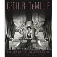 Cecil B. DeMille The Art of the Hollywood Epic