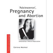 Adolescence, Pregnancy and Abortion: Constructing a Threat of Degeneration