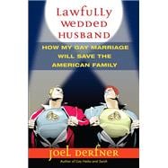 Lawfully Wedded Husband: How My Gay Marriage Will Save the American Family