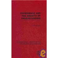 Experience and the growth of understanding (International Library of the Philosophy of Education Volume 11)