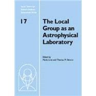The Local Group as an Astrophysical Laboratory: Proceedings of the Space Telescope Science Institute Symposium, held in Baltimore, Maryland May 5â€“8, 2003