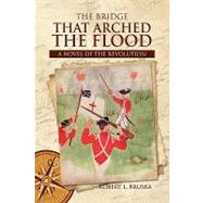 The Bridge That Arched the Flood: A Novel of the Revolution
