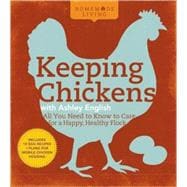 Homemade Living: Keeping Chickens with Ashley English All You Need to Know to Care for a Happy, Healthy Flock
