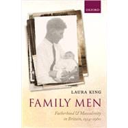 Family Men Fatherhood and Masculinity in Britain, 1914-1960