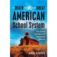 The Death and Life of The Great American School System: How Testing and Choice Are Undermining Education