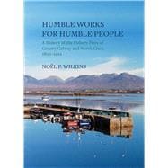 Humble Works for Humble People A History of the Fishery Piers of County Galway and North Clare, 1800-1922