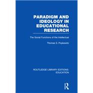 Paradigm and Ideology in Educational Research (RLE Edu L): The Social Functions of the Intellectual