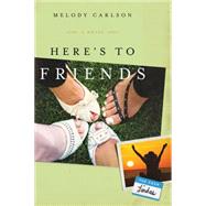 Here's to Friends! A Novel
