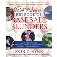 Rob Neyer's Big Book of Baseball Blunders A Complete Guide to the Worst Decisions and Stupidest Moments in Baseball History
