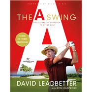 The A Swing The Alternative Approach to Great Golf